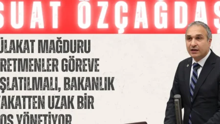 CHP’li Suat Özçağdaş: ‘Mülakat Mağduru Öğretmenler Göreve Başlatılmalı, Bakanlık Liyakatten Uzak Bir Kaos Yönetiyor’